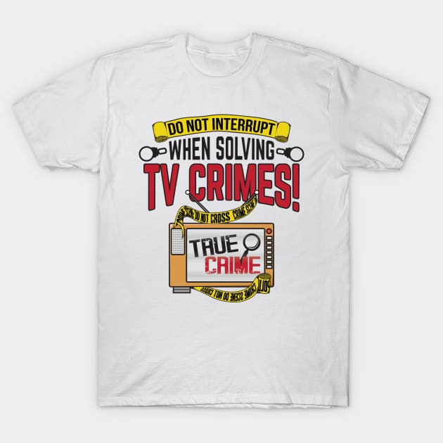 Murderino Do not interrupt when solving TV crimes Investigator Detective T-Shirt by TheBlackCatprints